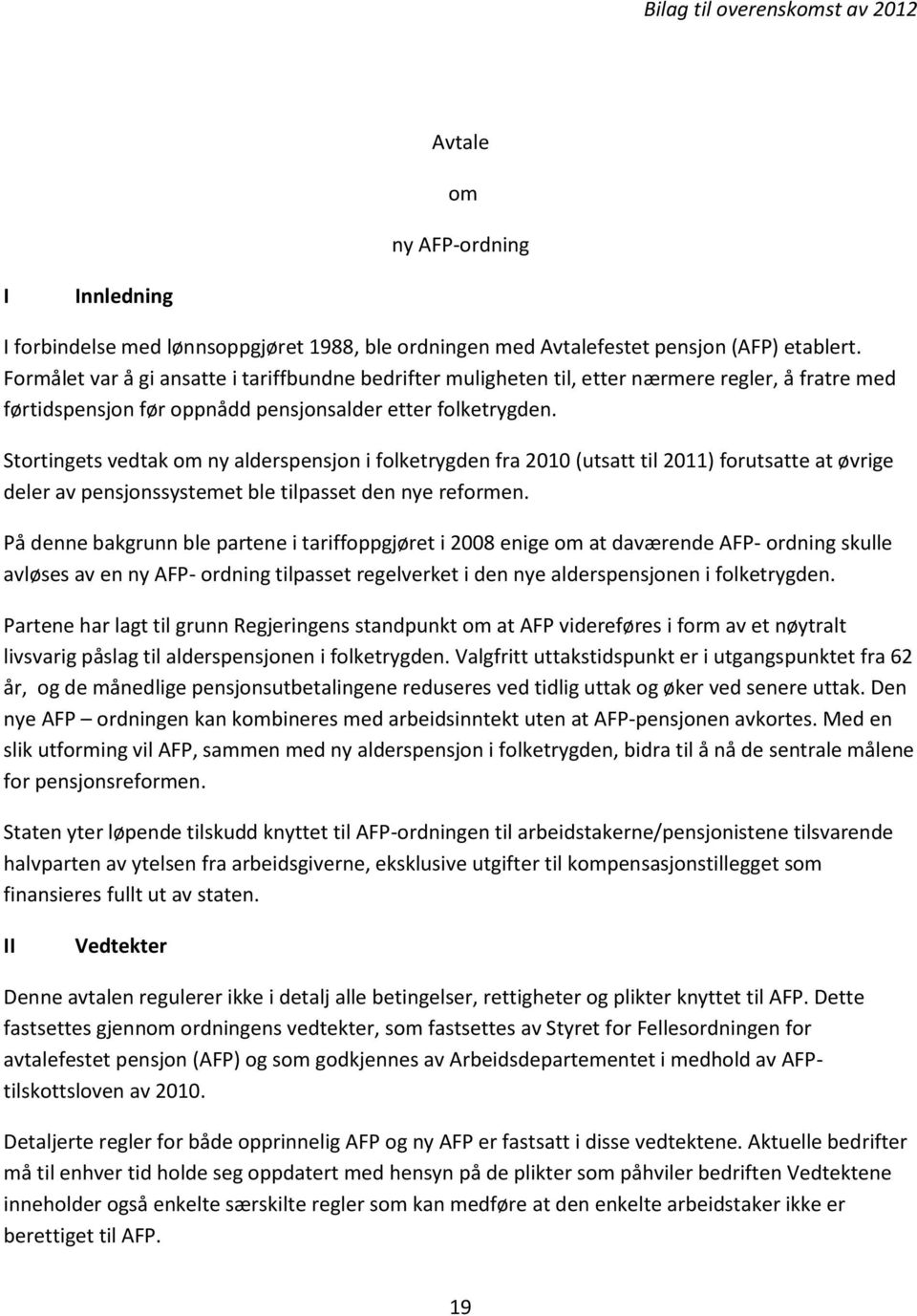 Stortingets vedtak om ny alderspensjon i folketrygden fra 2010 (utsatt til 2011) forutsatte at øvrige deler av pensjonssystemet ble tilpasset den nye reformen.