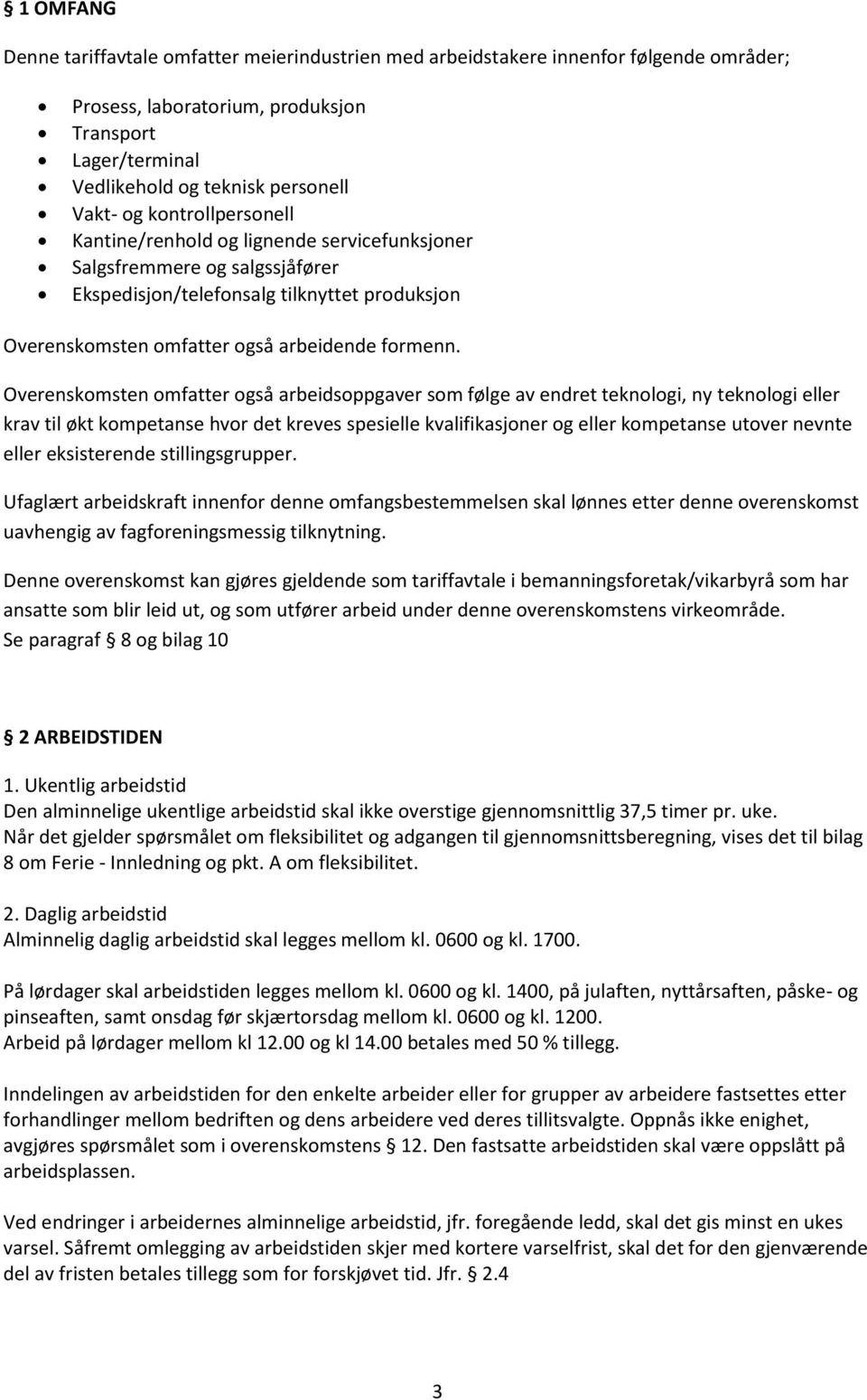 Overenskomsten omfatter også arbeidsoppgaver som følge av endret teknologi, ny teknologi eller krav til økt kompetanse hvor det kreves spesielle kvalifikasjoner og eller kompetanse utover nevnte