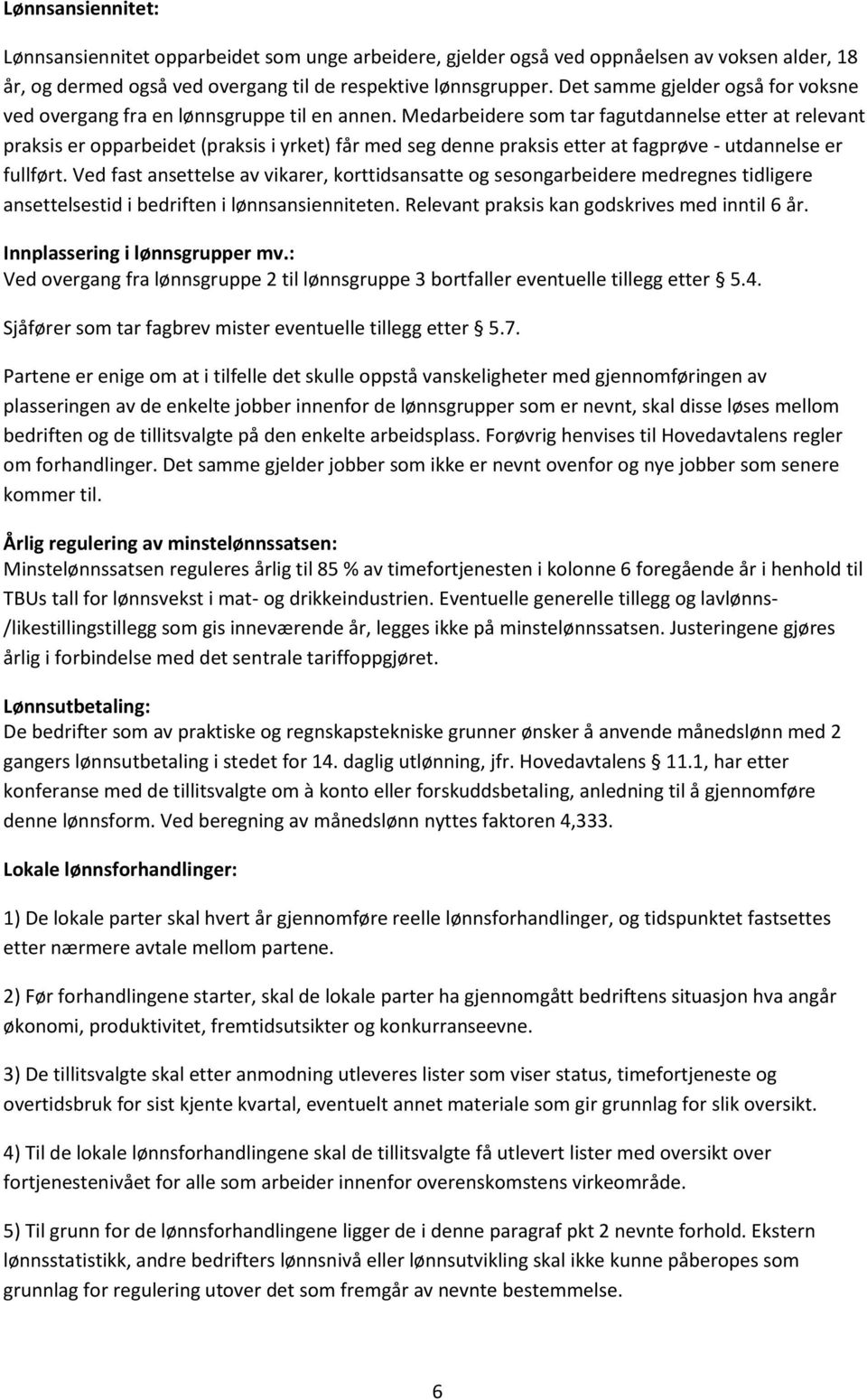 Medarbeidere som tar fagutdannelse etter at relevant praksis er opparbeidet (praksis i yrket) får med seg denne praksis etter at fagprøve - utdannelse er fullført.