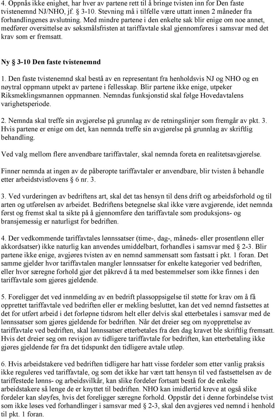 Ny 3-10 Den faste tvistenemnd 1. Den faste tvistenemnd skal bestå av en representant fra henholdsvis NJ og NHO og en nøytral oppmann utpekt av partene i fellesskap.