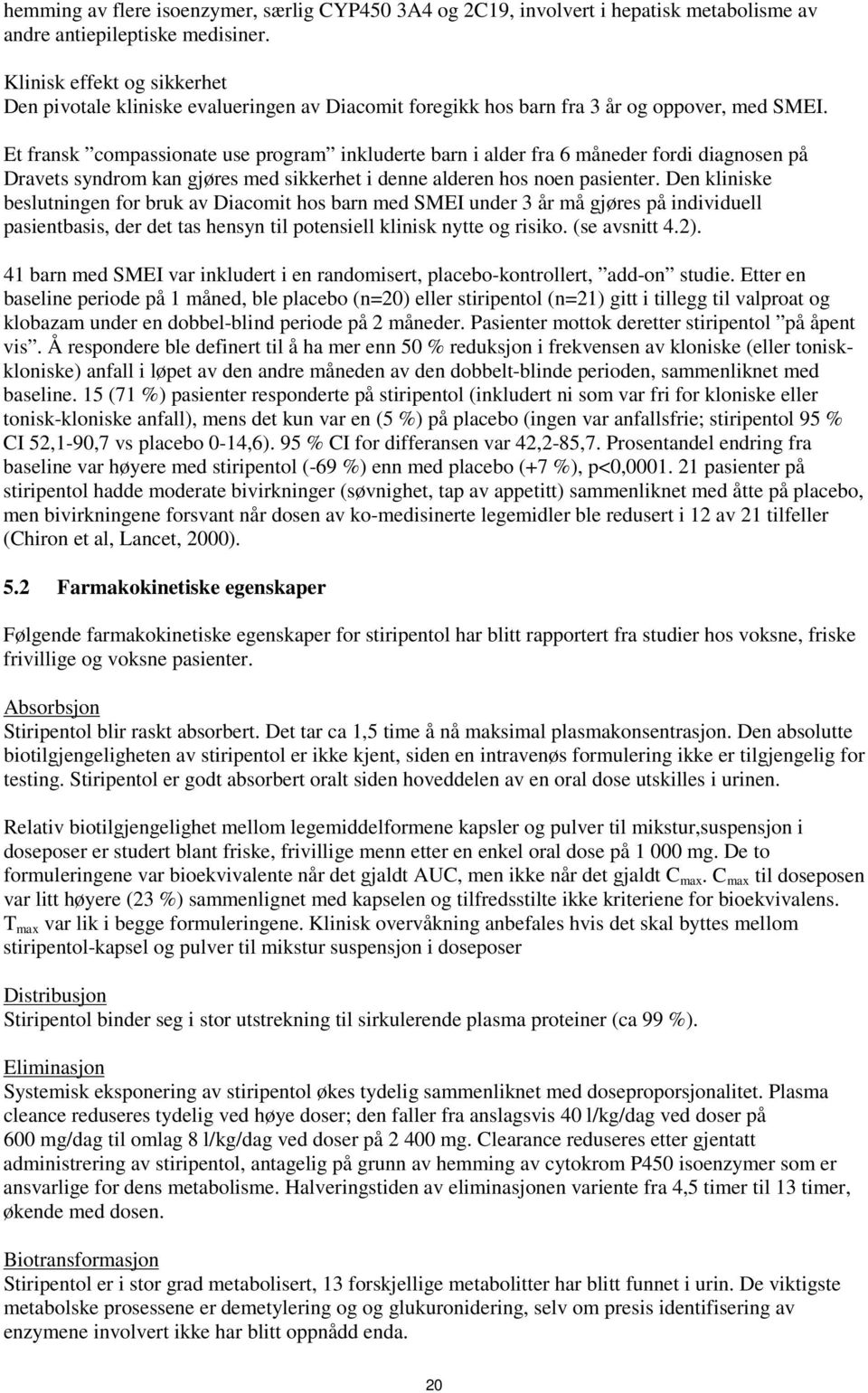 Et fransk compassionate use program inkluderte barn i alder fra 6 måneder fordi diagnosen på Dravets syndrom kan gjøres med sikkerhet i denne alderen hos noen pasienter.