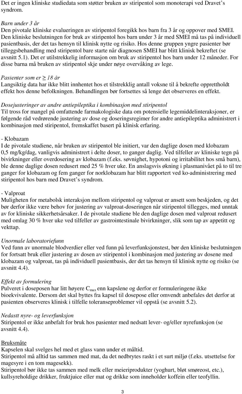 Den kliniske beslutningen for bruk av stiripentol hos barn under 3 år med SMEI må tas på individuell pasientbasis, der det tas hensyn til klinisk nytte og risiko.