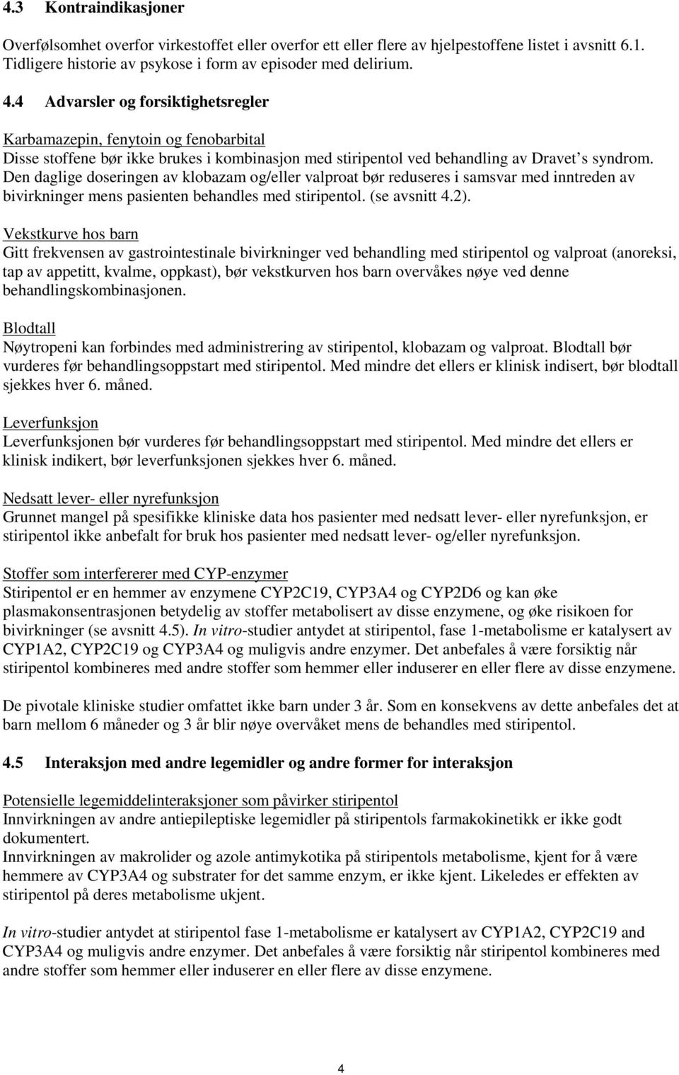 Den daglige doseringen av klobazam og/eller valproat bør reduseres i samsvar med inntreden av bivirkninger mens pasienten behandles med stiripentol. (se avsnitt 4.2).