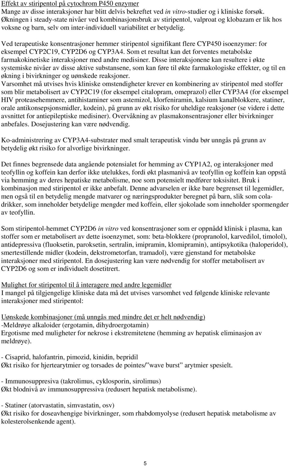 Ved terapeutiske konsentrasjoner hemmer stiripentol signifikant flere CYP450 isoenzymer: for eksempel CYP2C19, CYP2D6 og CYP3A4.