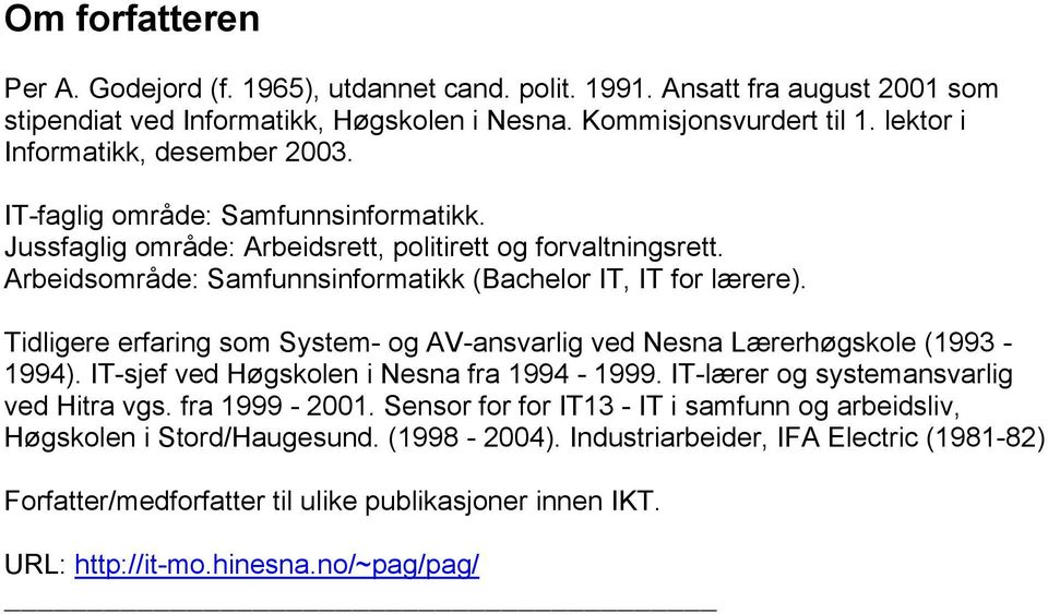 Arbeidsområde: Samfunnsinformatikk (Bachelor IT, IT for lærere). Tidligere erfaring som System- og AV-ansvarlig ved Nesna Lærerhøgskole (1993-1994). IT-sjef ved Høgskolen i Nesna fra 1994-1999.