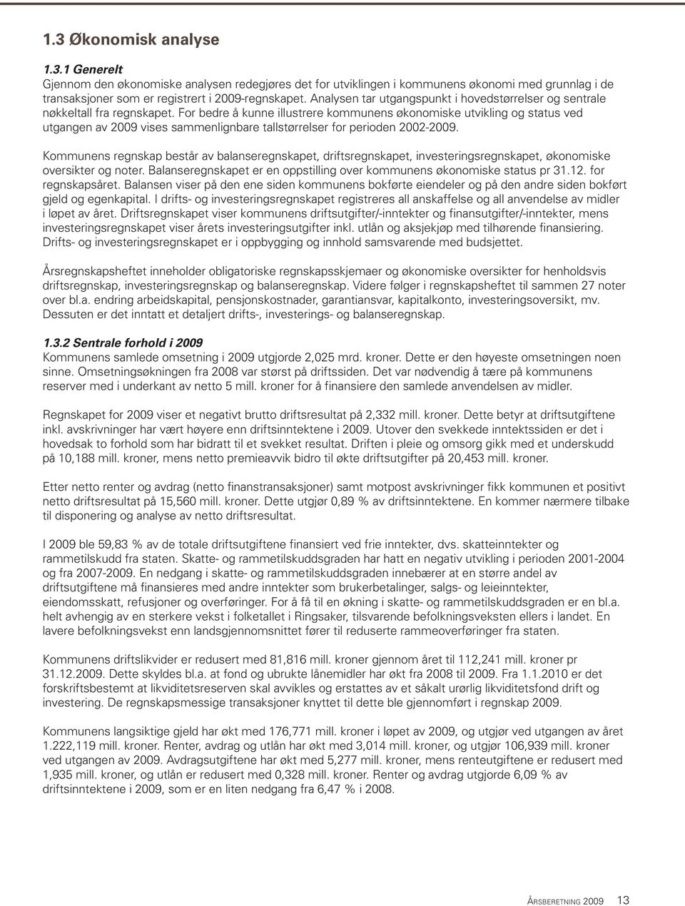 For bedre å kunne illustrere kommunens økonomiske utvikling og status ved utgangen av 2009 vises sammenlignbare tallstørrelser for perioden 2002-2009.