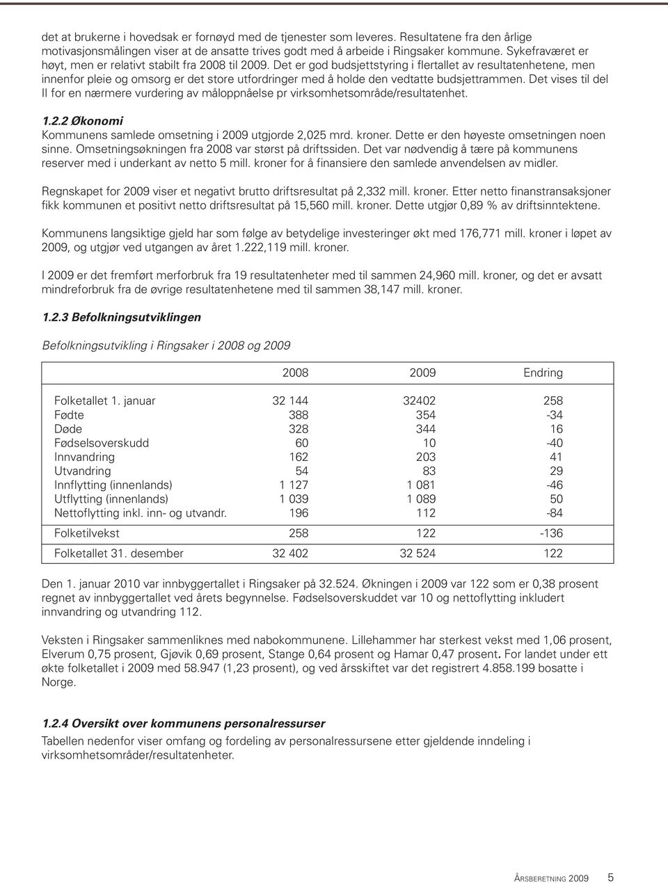 Det er god budsjettstyring i flertallet av resultatenhetene, men innenfor pleie og omsorg er det store utfordringer med å holde den vedtatte budsjettrammen.