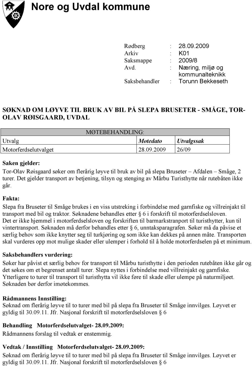 Motorferdselutvalget 28.09.2009 26/09 Saken gjelder: Tor-Olav Røisgaard søker om flerårig løyve til bruk av bil på slepa Bruseter Afdalen Småge, 2 turer.