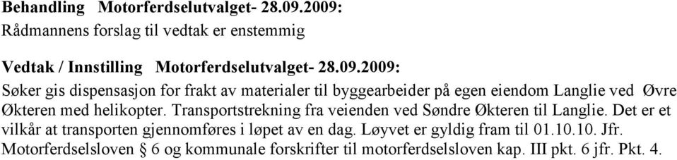 Transportstrekning fra veienden ved Søndre Økteren til Langlie. Det er et vilkår at transporten gjennomføres i løpet av en dag.