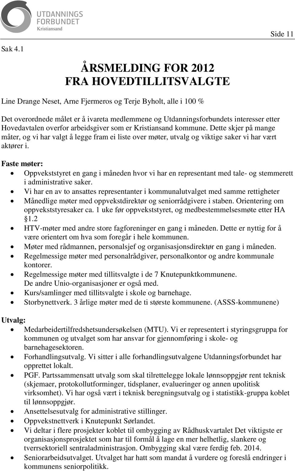 Hovedavtalen overfor arbeidsgiver som er Kristiansand kommune. Dette skjer på mange måter, og vi har valgt å legge fram ei liste over møter, utvalg og viktige saker vi har vært aktører i.