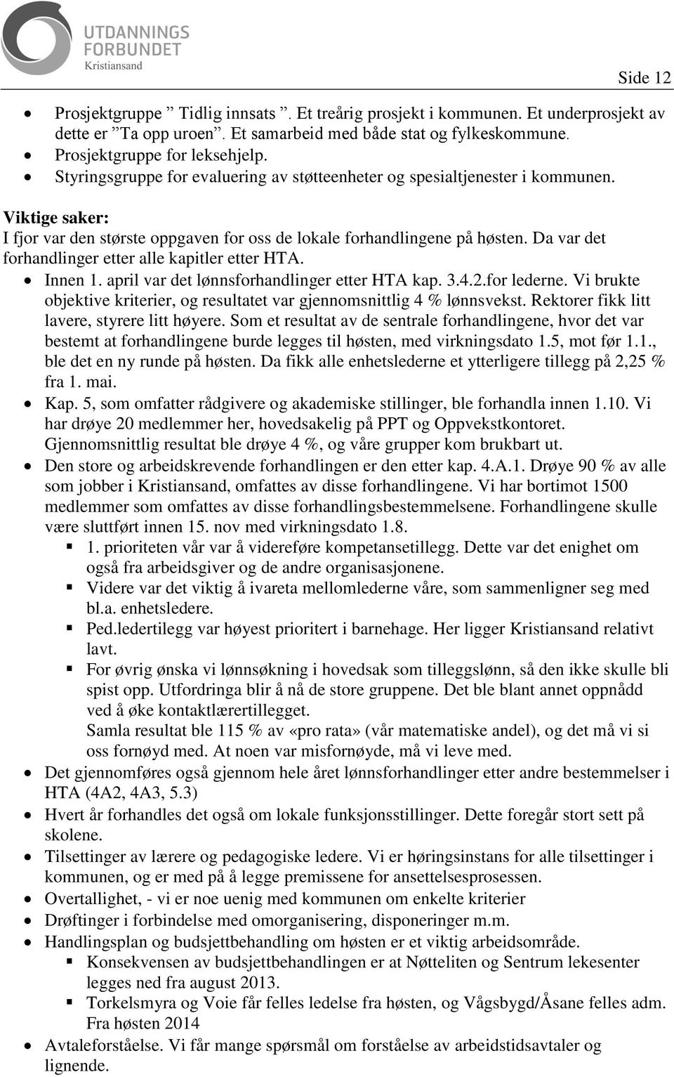 Da var det forhandlinger etter alle kapitler etter HTA. Innen 1. april var det lønnsforhandlinger etter HTA kap. 3.4.2.for lederne.