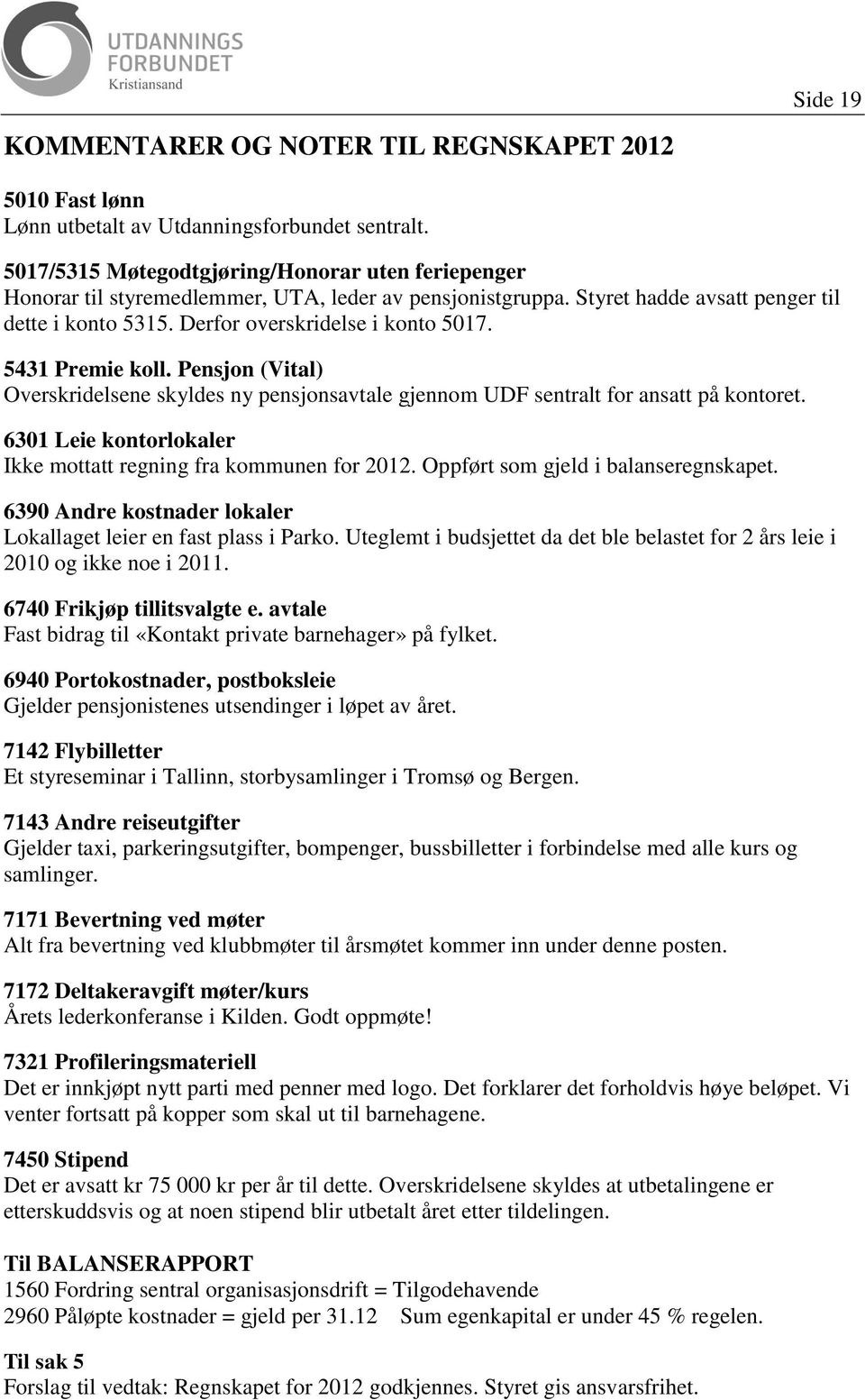 5431 Premie koll. Pensjon (Vital) Overskridelsene skyldes ny pensjonsavtale gjennom UDF sentralt for ansatt på kontoret. 6301 Leie kontorlokaler Ikke mottatt regning fra kommunen for 2012.