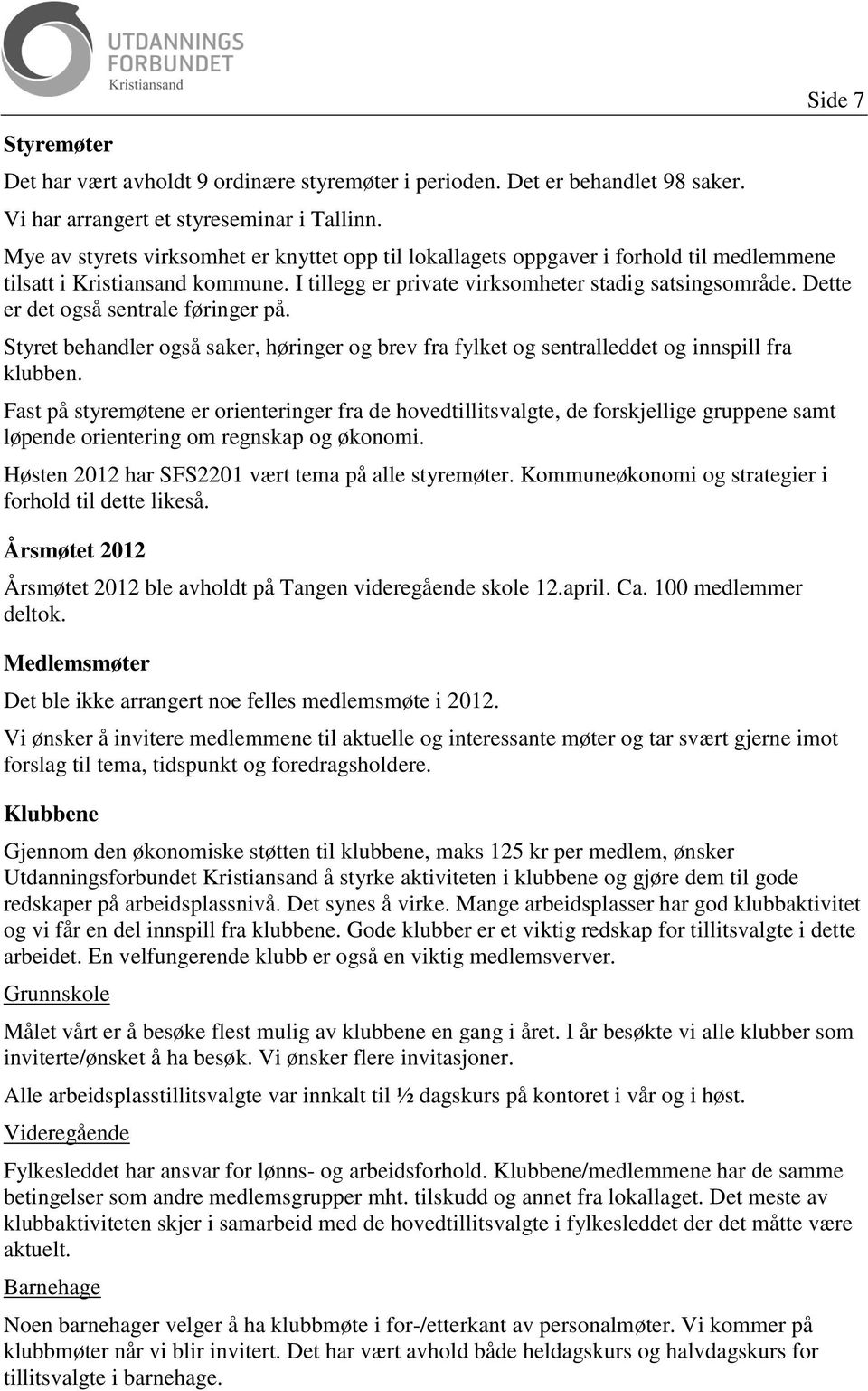 Dette er det også sentrale føringer på. Styret behandler også saker, høringer og brev fra fylket og sentralleddet og innspill fra klubben.