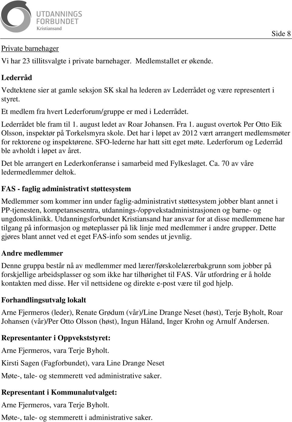 august ledet av Roar Johansen. Fra 1. august overtok Per Otto Eik Olsson, inspektør på Torkelsmyra skole. Det har i løpet av 2012 vært arrangert medlemsmøter for rektorene og inspektørene.