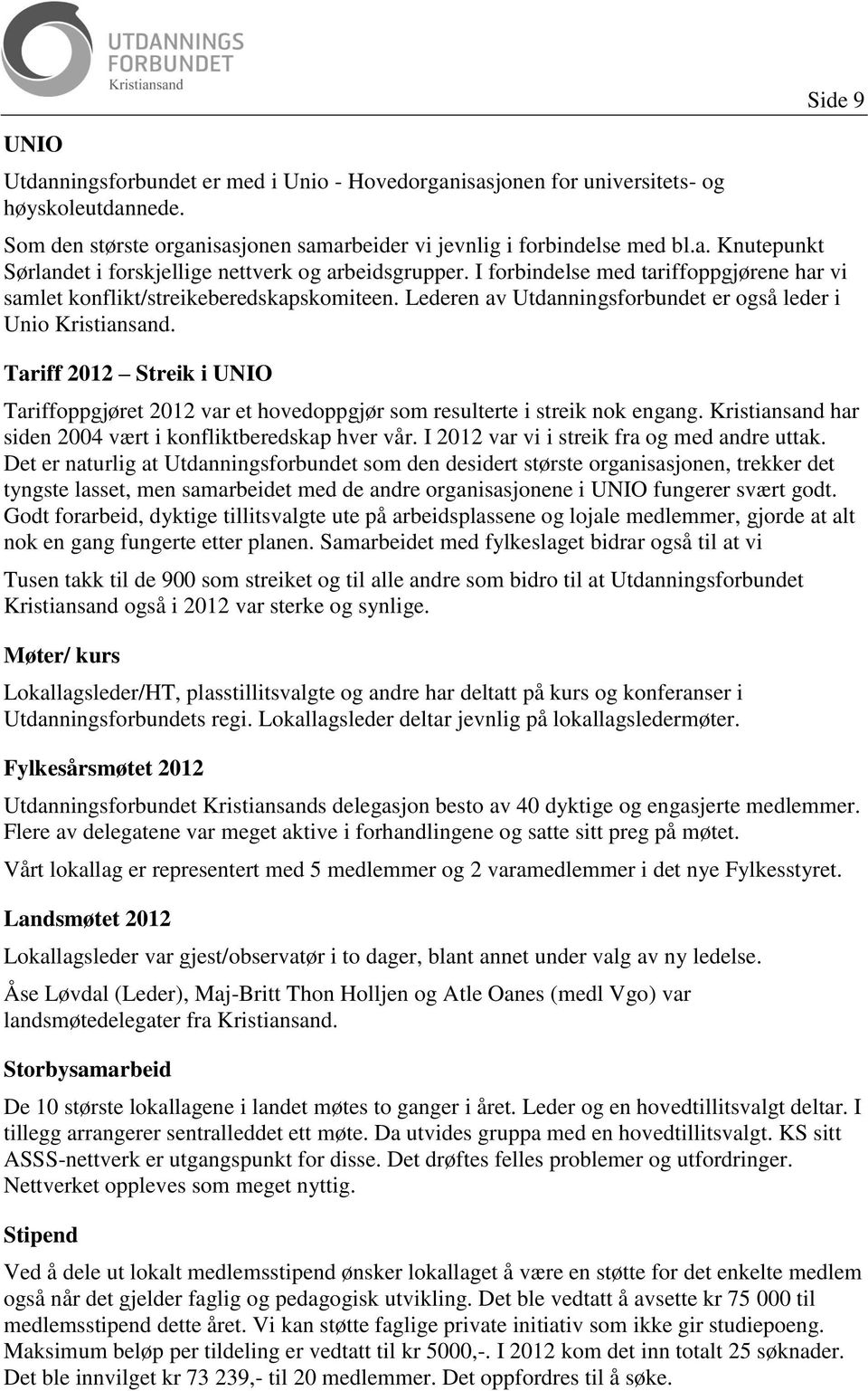 Tariff 2012 Streik i UNIO Tariffoppgjøret 2012 var et hovedoppgjør som resulterte i streik nok engang. Kristiansand har siden 2004 vært i konfliktberedskap hver vår.