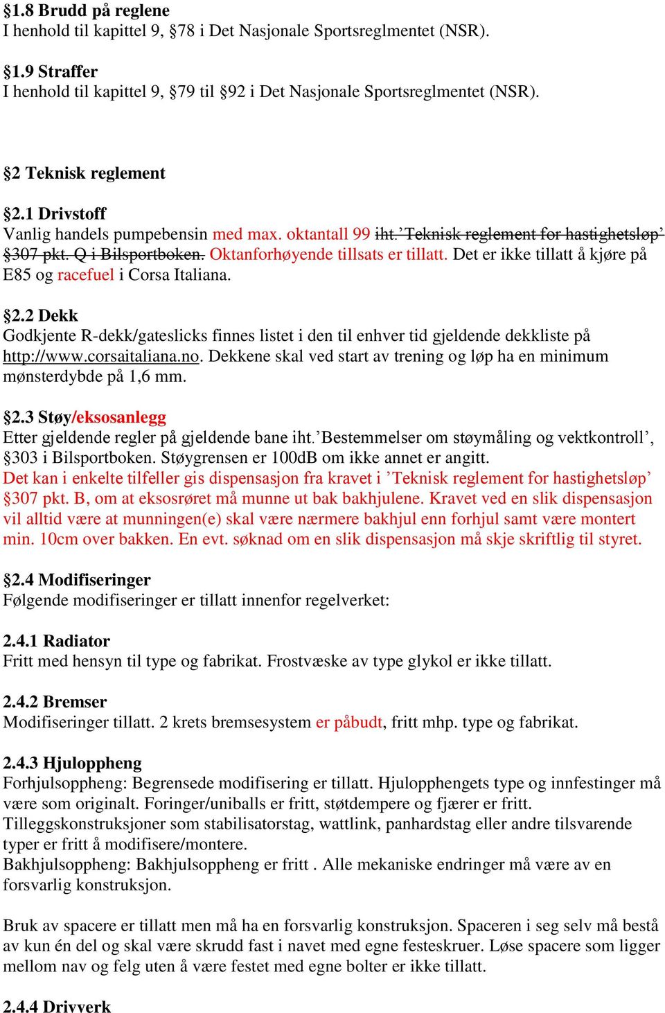 Det er ikke tillatt å kjøre på E85 og racefuel i Corsa Italiana. 2.2 Dekk Godkjente R-dekk/gateslicks finnes listet i den til enhver tid gjeldende dekkliste på http://www.corsaitaliana.no.