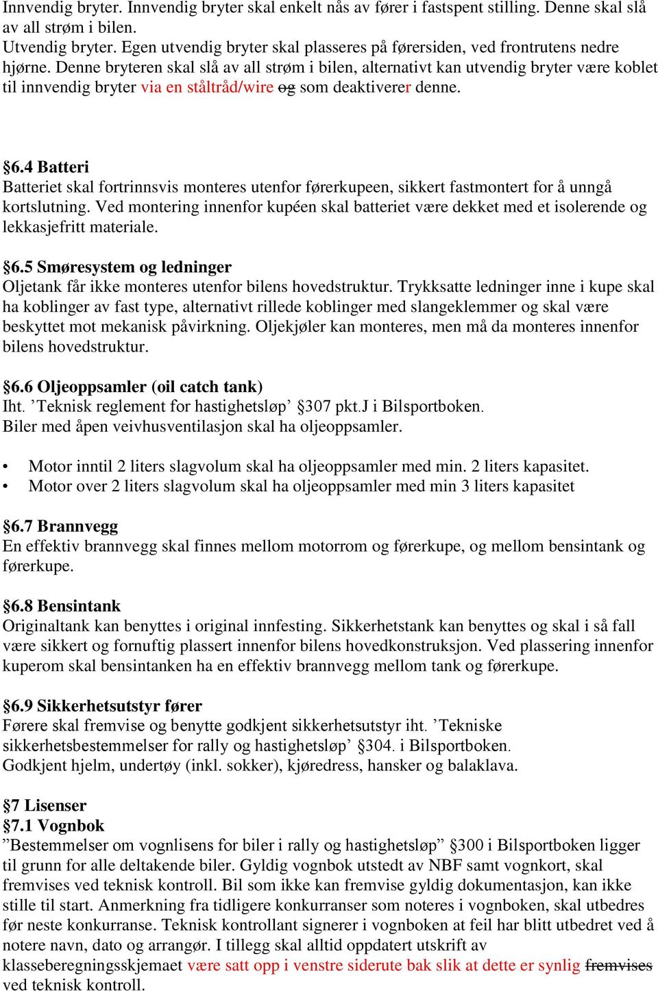 Denne bryteren skal slå av all strøm i bilen, alternativt kan utvendig bryter være koblet til innvendig bryter via en ståltråd/wire og som deaktiverer denne. 6.