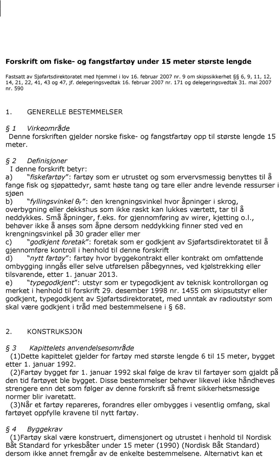 GENERELLE BESTEMMELSER 1 Virkeområde Denne forskriften gjelder norske fiske- og fangstfartøy opp til største lengde 15 meter.