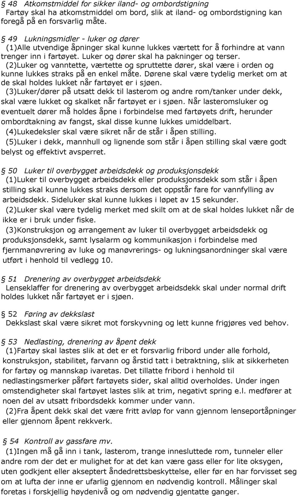 (2)Luker og vanntette, værtette og spruttette dører, skal være i orden og kunne lukkes straks på en enkel måte. Dørene skal være tydelig merket om at de skal holdes lukket når fartøyet er i sjøen.