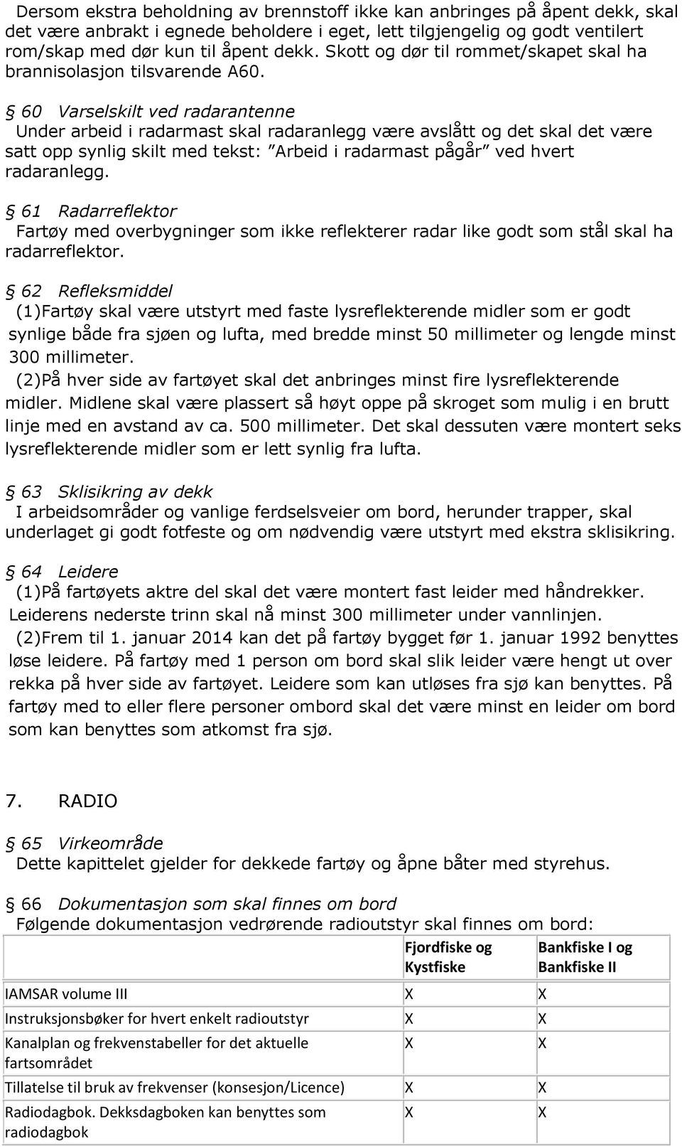 60 Varselskilt ved radarantenne Under arbeid i radarmast skal radaranlegg være avslått og det skal det være satt opp synlig skilt med tekst: Arbeid i radarmast pågår ved hvert radaranlegg.