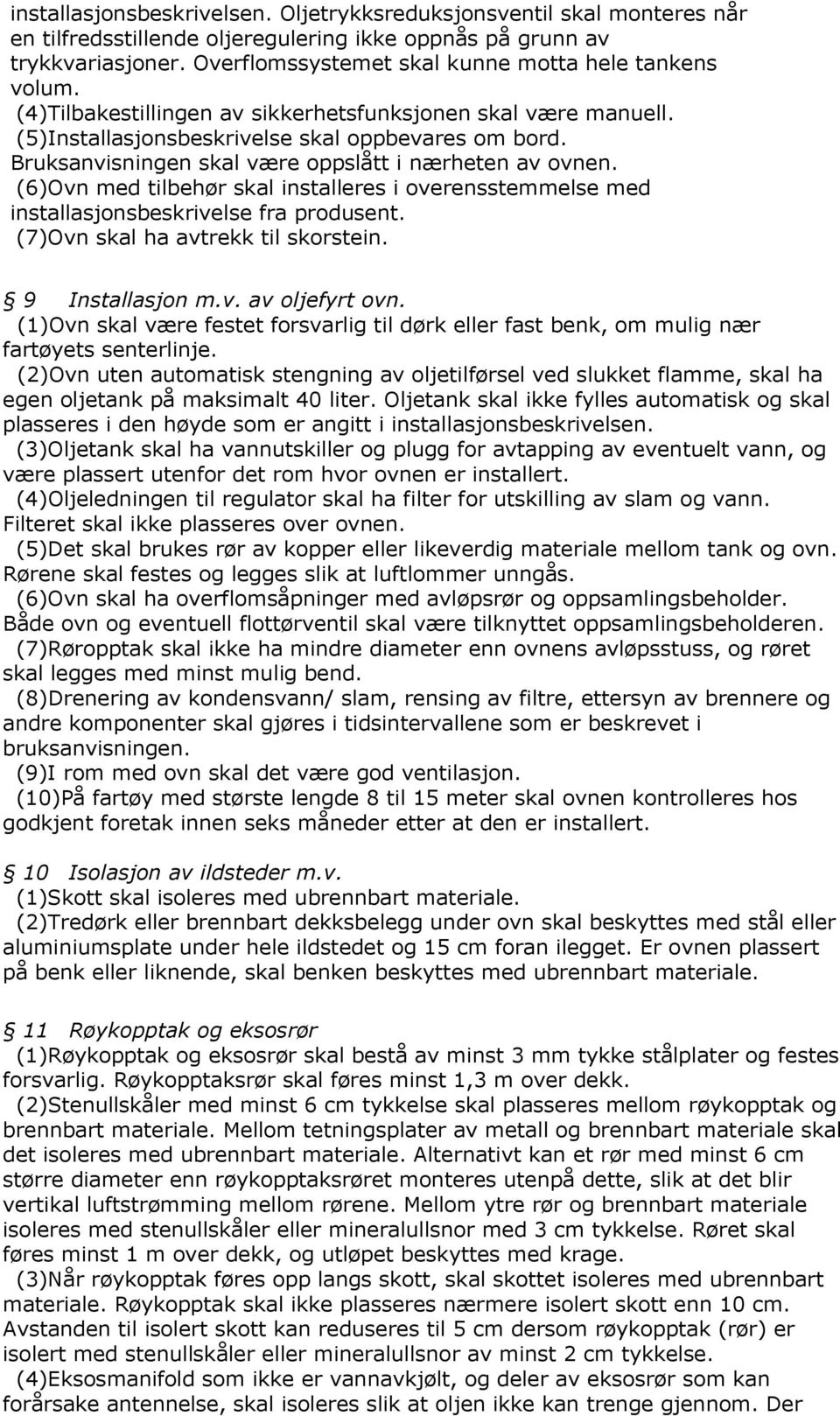 Bruksanvisningen skal være oppslått i nærheten av ovnen. (6)Ovn med tilbehør skal installeres i overensstemmelse med installasjonsbeskrivelse fra produsent. (7)Ovn skal ha avtrekk til skorstein.