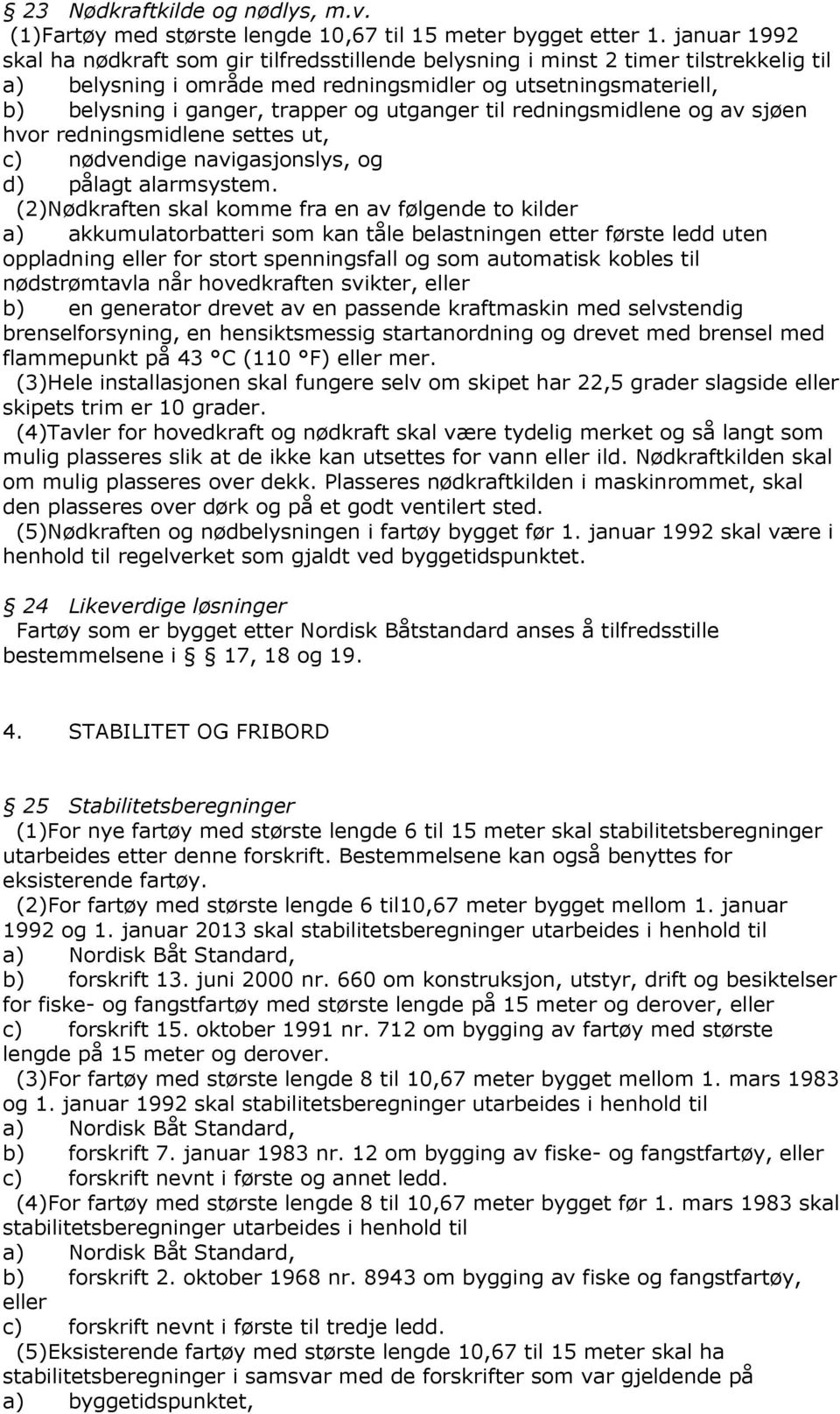 utganger til redningsmidlene og av sjøen hvor redningsmidlene settes ut, c) nødvendige navigasjonslys, og d) pålagt alarmsystem.