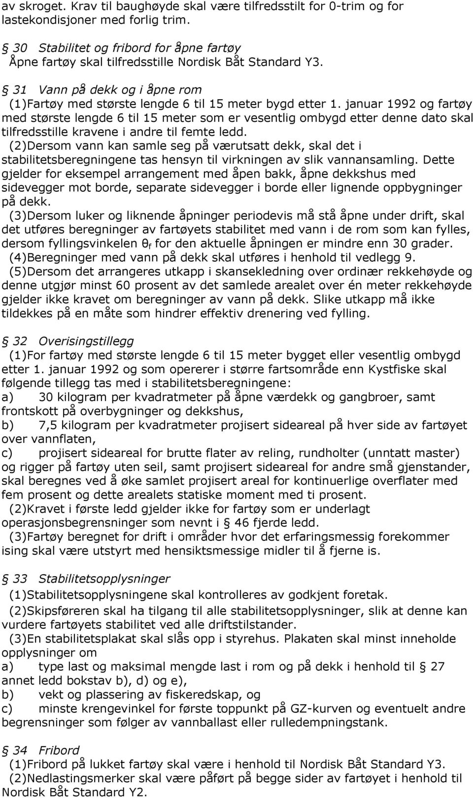 januar 1992 og fartøy med største lengde 6 til 15 meter som er vesentlig ombygd etter denne dato skal tilfredsstille kravene i andre til femte ledd.