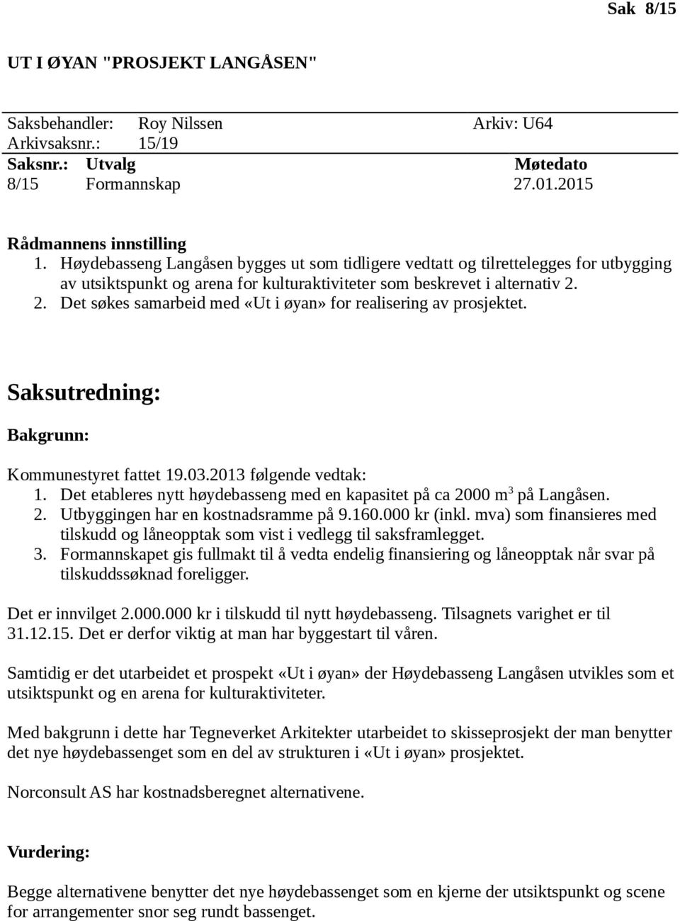 2. Det søkes samarbeid med «Ut i øyan» for realisering av prosjektet. Saksutredning: Bakgrunn: Kommunestyret fattet 19.03.2013 følgende vedtak: 1.