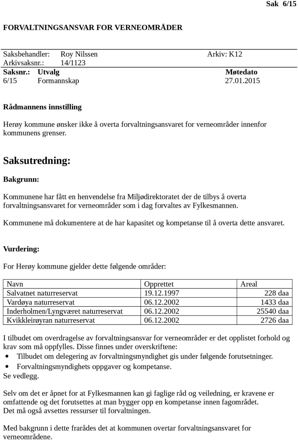 Saksutredning: Bakgrunn: Kommunene har fått en henvendelse fra Miljødirektoratet der de tilbys å overta forvaltningsansvaret for verneområder som i dag forvaltes av Fylkesmannen.