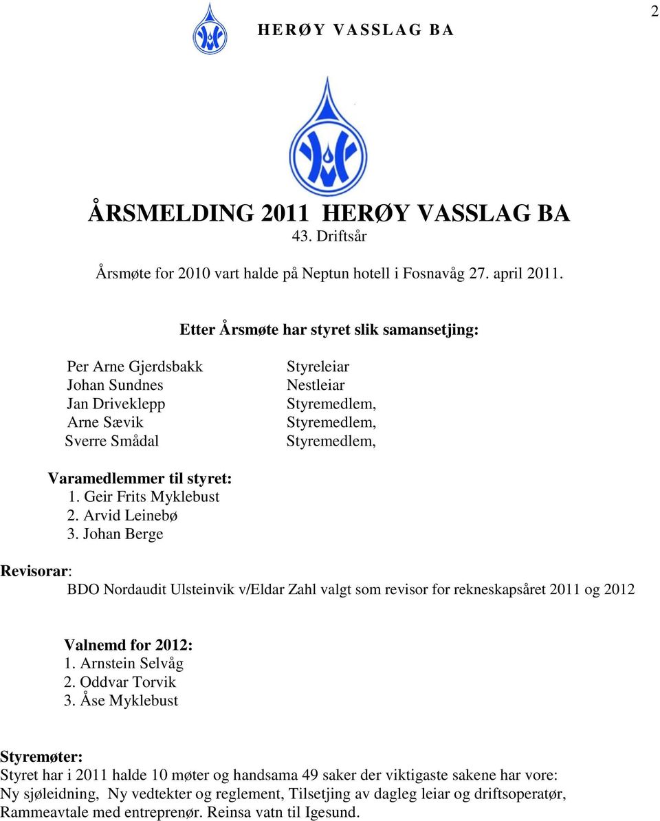 styret: 1. Geir Frits Myklebust 2. Arvid Leinebø 3. Johan Berge Revisorar: BDO Nordaudit Ulsteinvik v/eldar Zahl valgt som revisor for rekneskapsåret 2011 og 2012 Valnemd for 2012: 1.