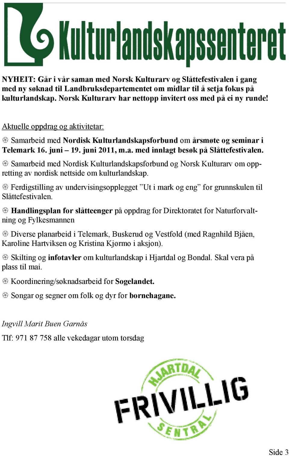 Samarbeid med Nordisk Kulturlandskapsforbund og Norsk Kulturarv om oppretting av nordisk nettside om kulturlandskap.