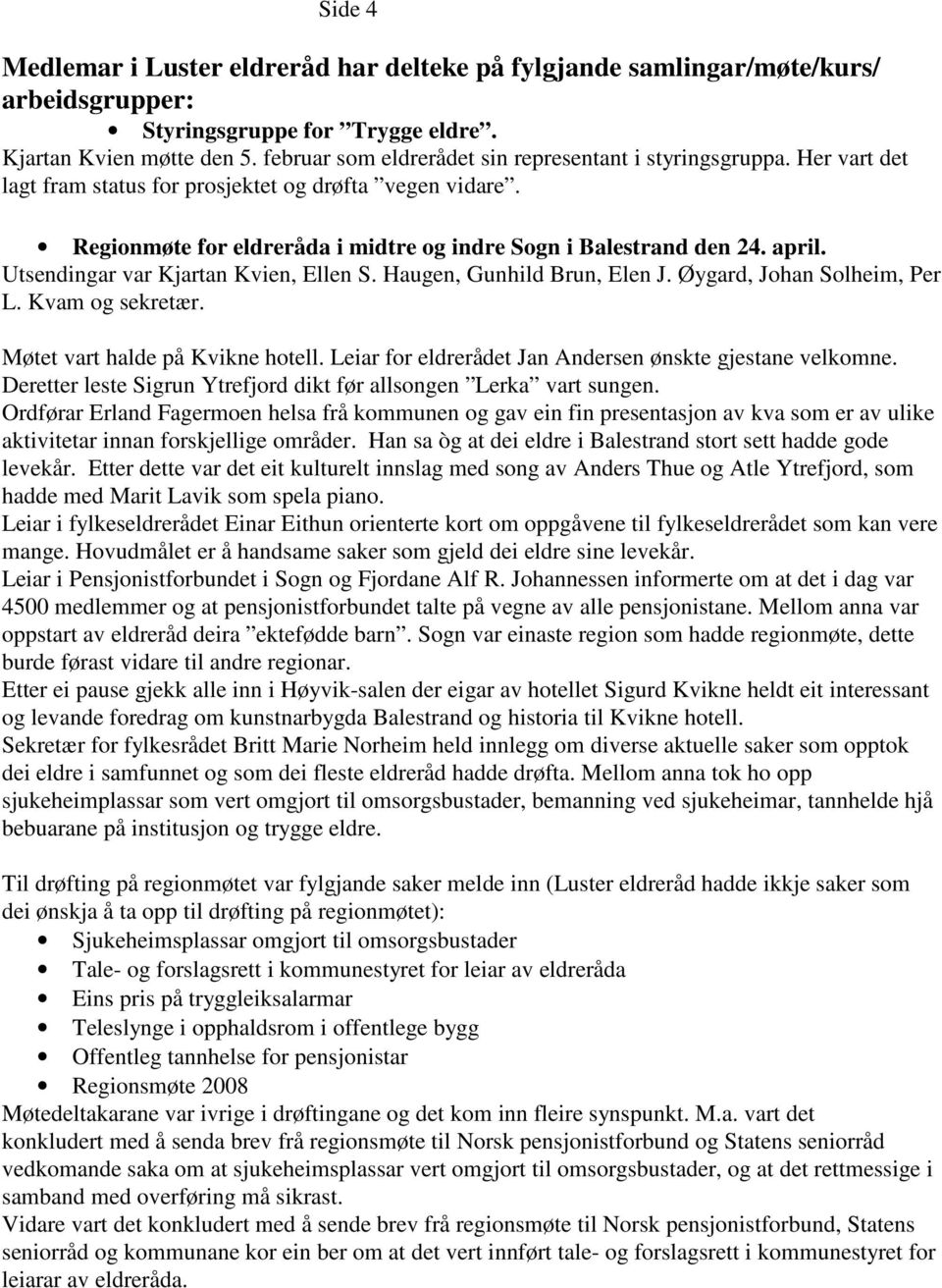 april. Utsendingar var Kjartan Kvien, Ellen S. Haugen, Gunhild Brun, Elen J. Øygard, Johan Solheim, Per L. Kvam og sekretær. Møtet vart halde på Kvikne hotell.