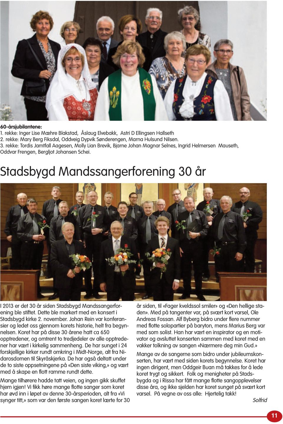 Stadsbygd Mandssangerforening 30 år I 2013 er det 30 år siden Stadsbygd Mandssangerforening ble stiftet. Dette ble markert med en konsert i Stadsbygd kirke 2. november.