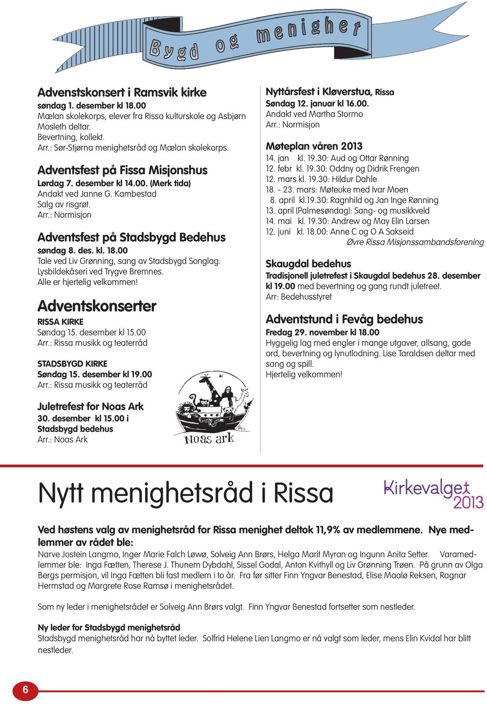 : Normisjon Adventsfest på Stadsbygd Bedehus søndag 8. des. kl. 18.00 Tale ved Liv Grønning, sang av Stadsbygd Songlag. Lysbildekåseri ved Trygve Bremnes. Alle er hjertelig velkommen!