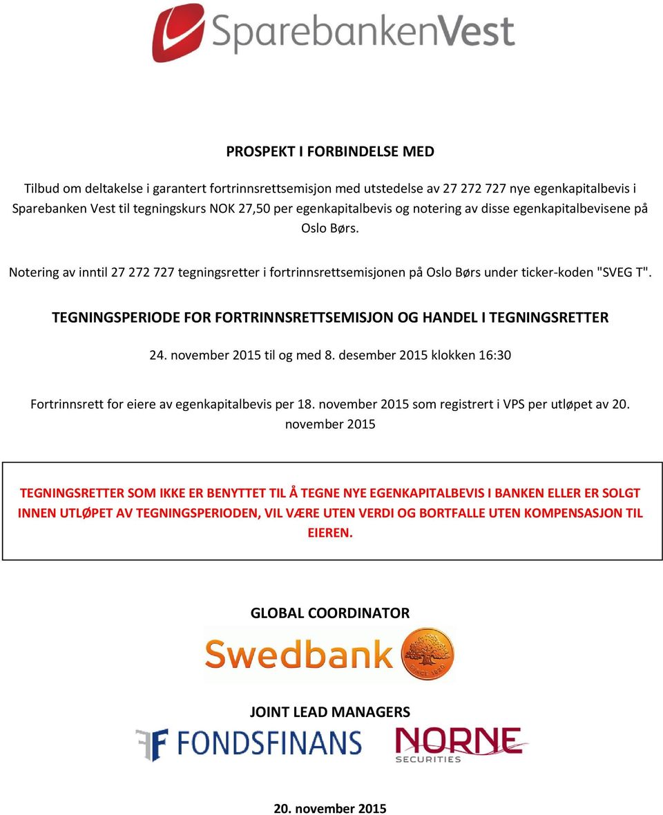 TEGNINGSPERIODE FOR FORTRINNSRETTSEMISJON OG HANDEL I TEGNINGSRETTER 24. november 2015 til og med 8. desember 2015 klokken 16:30 Fortrinnsrett for eiere av egenkapitalbevis per 18.