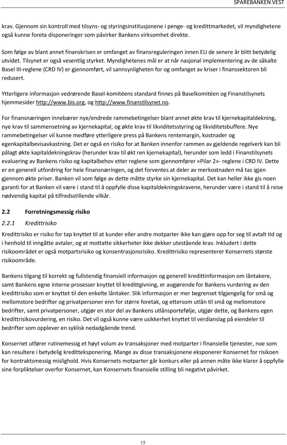 Myndighetenes mål er at når nasjonal implementering av de såkalte Basel III-reglene (CRD IV) er gjennomført, vil sannsynligheten for og omfanget av kriser i finanssektoren bli redusert.