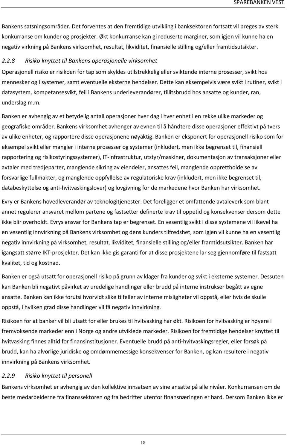 2.8 Risiko knyttet til Bankens operasjonelle virksomhet Operasjonell risiko er risikoen for tap som skyldes utilstrekkelig eller sviktende interne prosesser, svikt hos mennesker og i systemer, samt