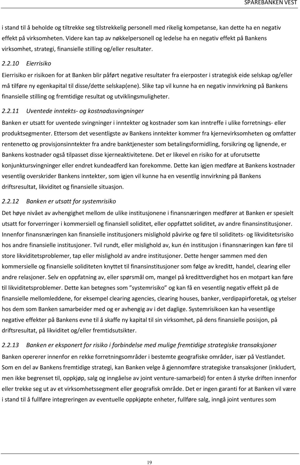 2.10 Eierrisiko Eierrisiko er risikoen for at Banken blir påført negative resultater fra eierposter i strategisk eide selskap og/eller må tilføre ny egenkapital til disse/dette selskap(ene).