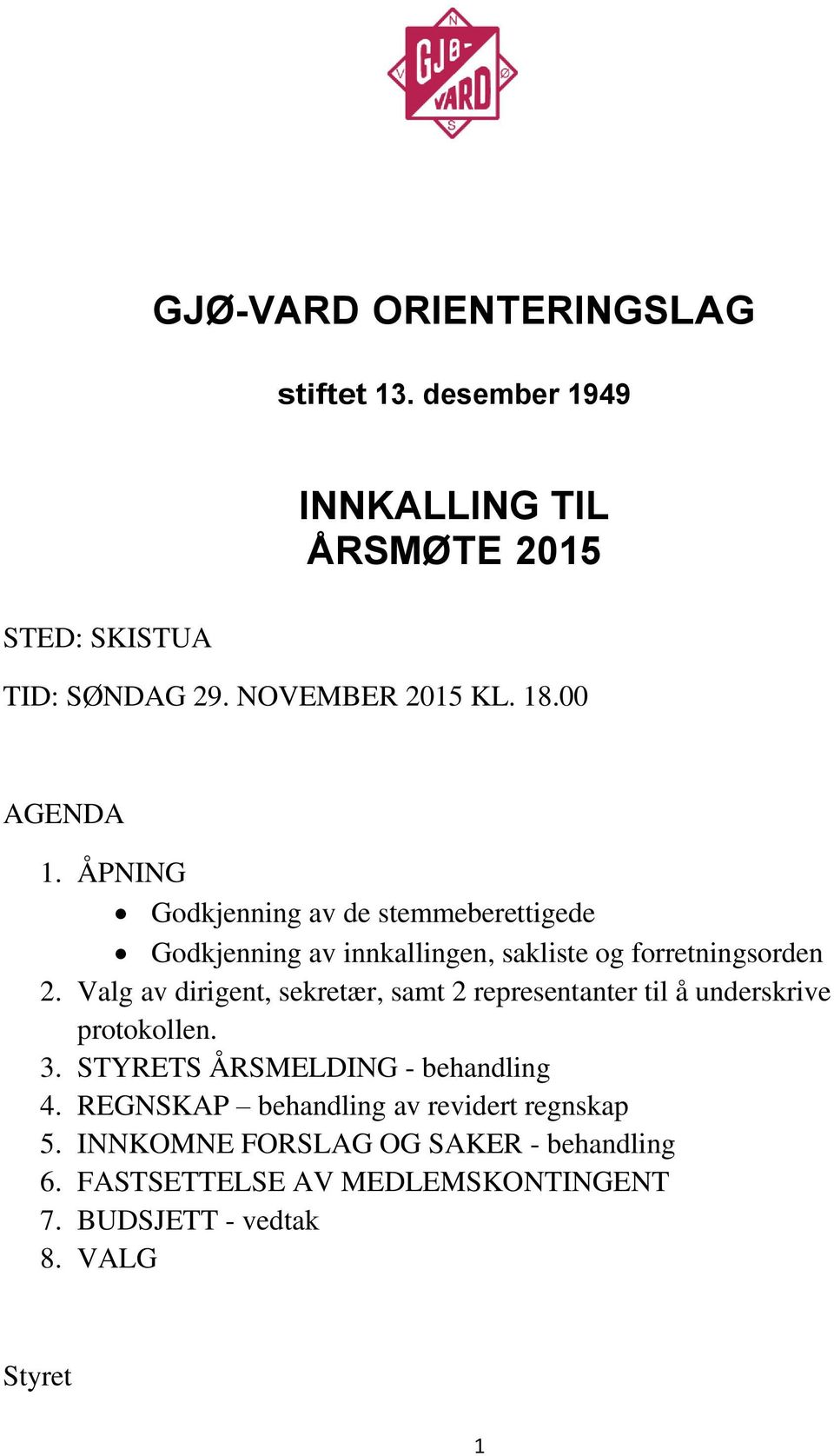 Valg av dirigent, sekretær, samt 2 representanter til å underskrive protokollen. 3. STYRETS ÅRSMELDING - behandling 4.