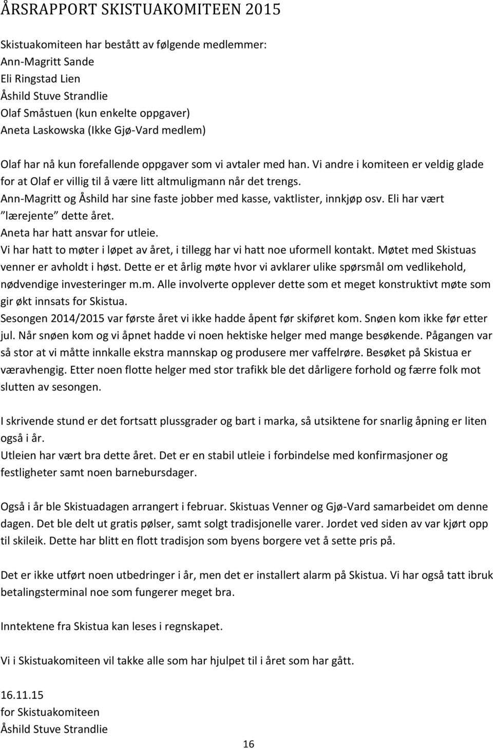 Ann-Magritt og Åshild har sine faste jobber med kasse, vaktlister, innkjøp osv. Eli har vært lærejente dette året. Aneta har hatt ansvar for utleie.