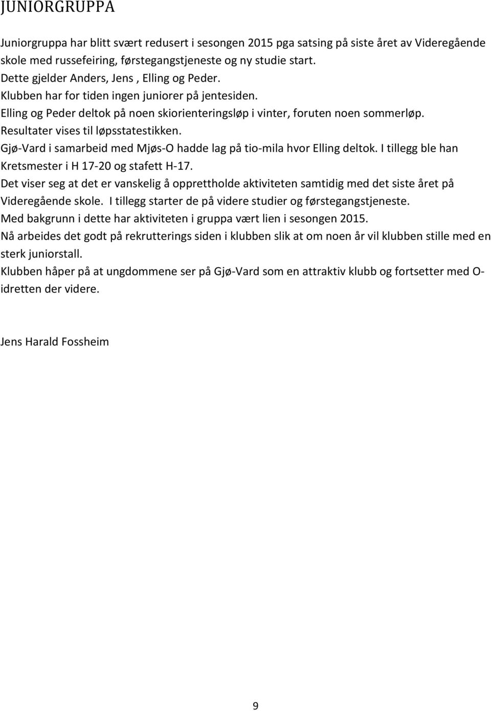 Resultater vises til løpsstatestikken. Gjø-Vard i samarbeid med Mjøs-O hadde lag på tio-mila hvor Elling deltok. I tillegg ble han Kretsmester i H 17-20 og stafett H-17.