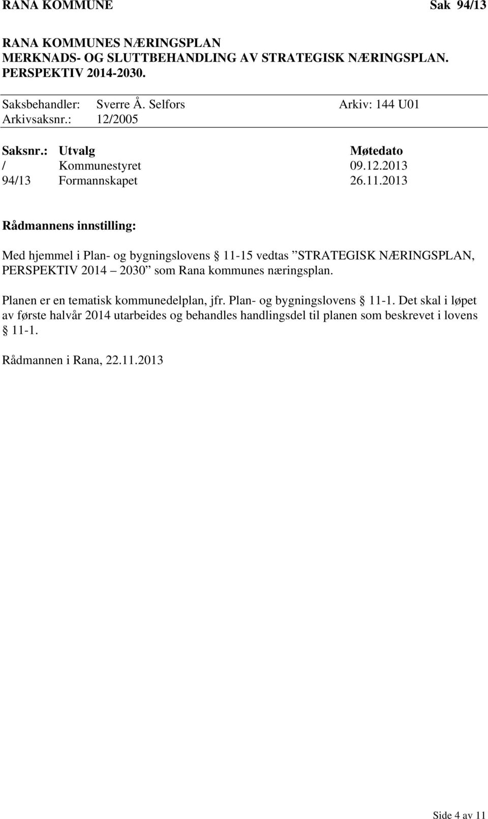 2013 Rådmannens innstilling: Med hjemmel i Plan- og bygningslovens 11-15 vedtas STRATEGISK NÆRINGSPLAN, PERSPEKTIV 2014 2030 som Rana kommunes næringsplan.