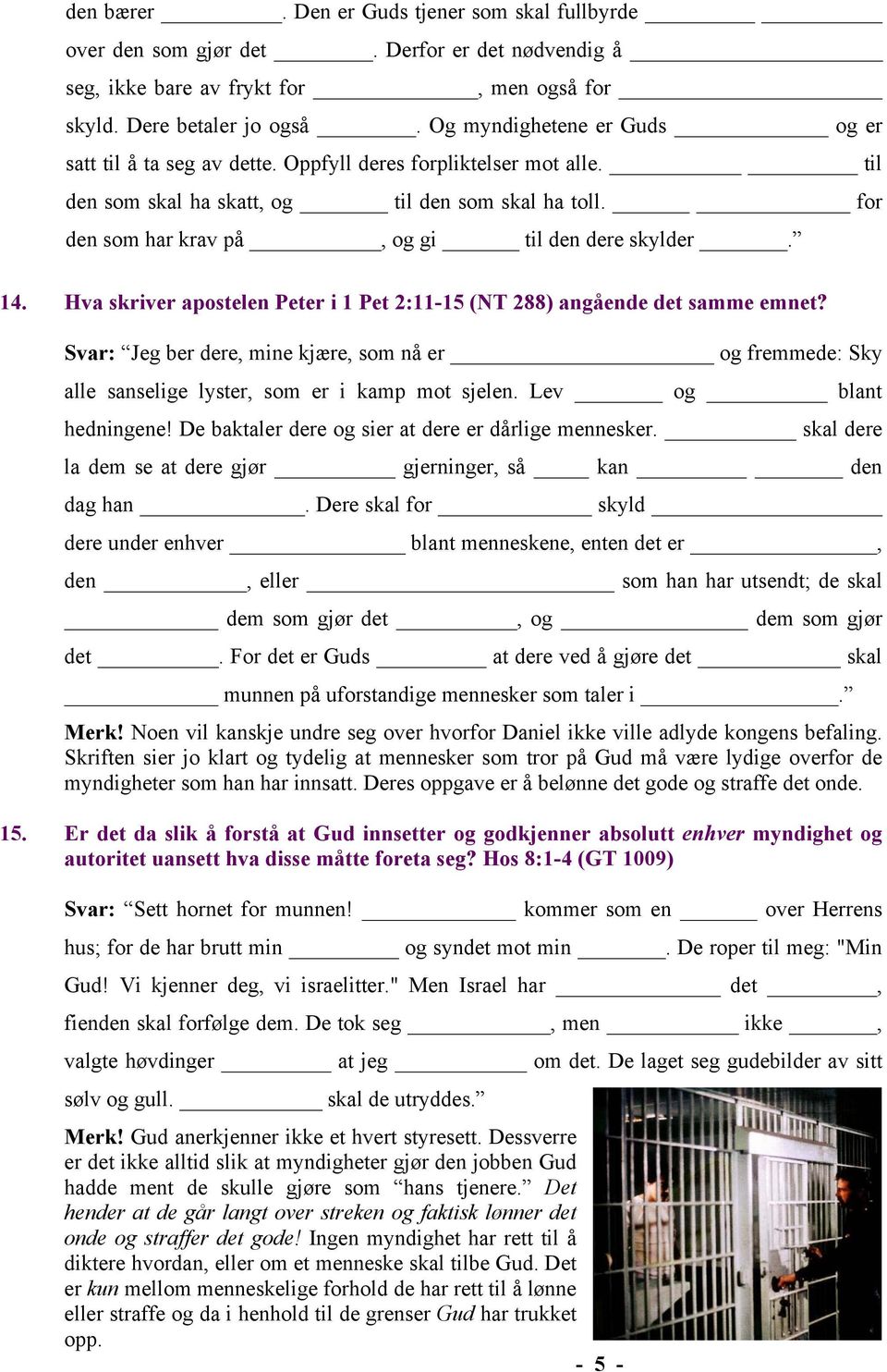 for den som har krav på, og gi til den dere skylder. 14. Hva skriver apostelen Peter i 1 Pet 2:11-15 (NT 288) angående det samme emnet?