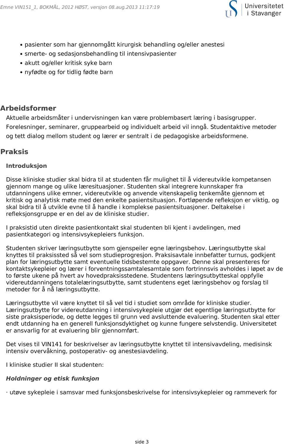 barn Arbeidsformer Aktuelle arbeidsmåter i undervisningen kan være problembasert læring i basisgrupper. Forelesninger, seminarer, gruppearbeid og individuelt arbeid vil inngå.