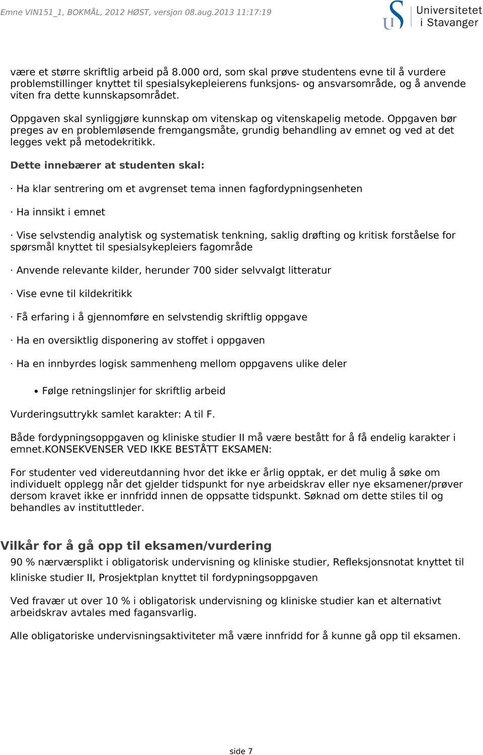 Oppgaven skal synliggjøre kunnskap om vitenskap og vitenskapelig metode. Oppgaven bør preges av en problemløsende fremgangsmåte, grundig behandling av emnet og ved at det legges vekt på metodekritikk.