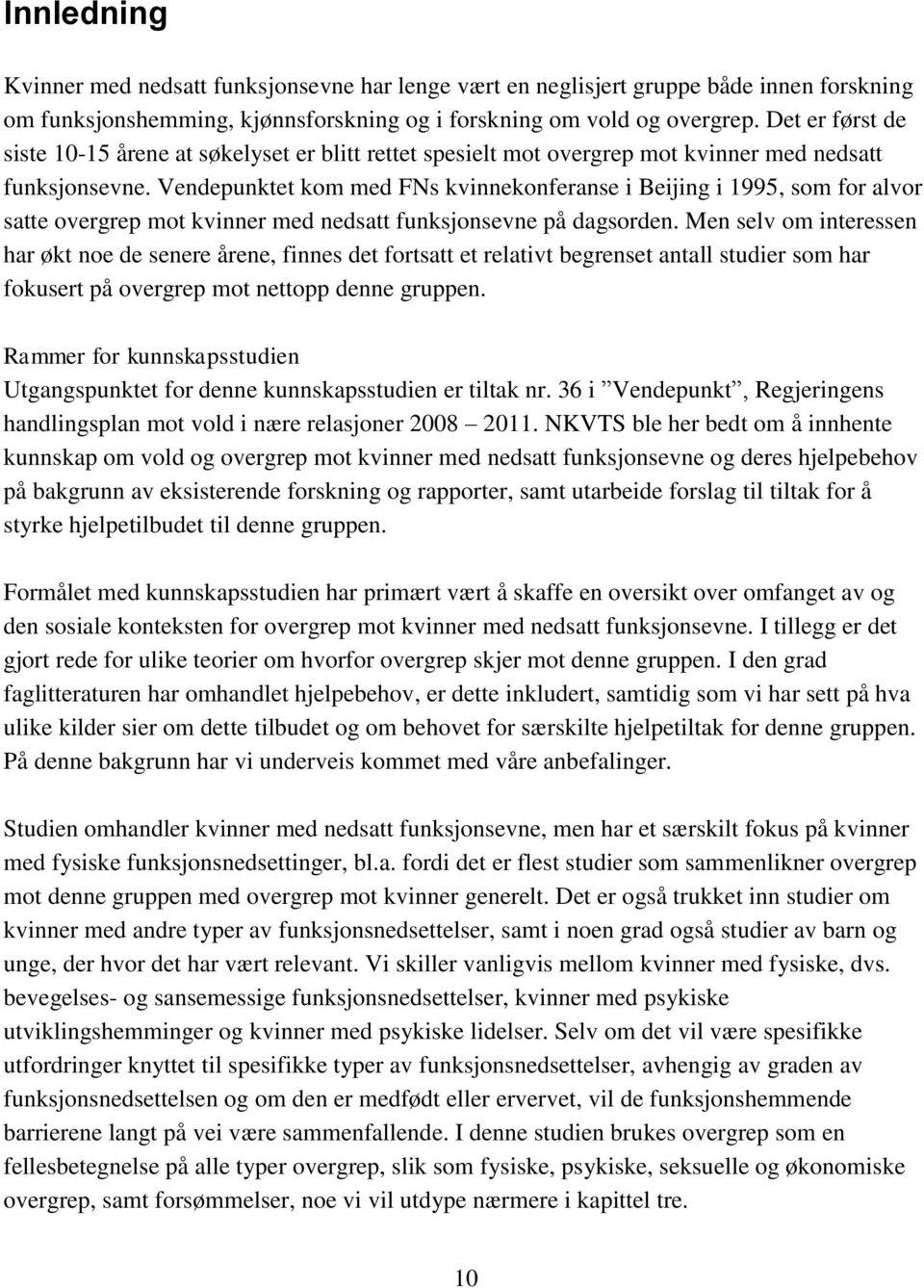 Vendepunktet kom med FNs kvinnekonferanse i Beijing i 1995, som for alvor satte overgrep mot kvinner med nedsatt funksjonsevne på dagsorden.