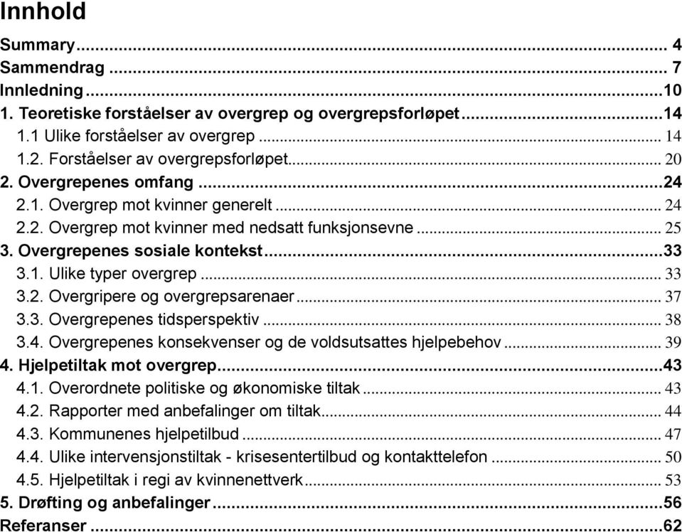 .. 33 3.2. Overgripere og overgrepsarenaer... 37 3.3. Overgrepenes tidsperspektiv... 38 3.4. Overgrepenes konsekvenser og de voldsutsattes hjelpebehov... 39 4. Hjelpetiltak mot overgrep...43 4.1.