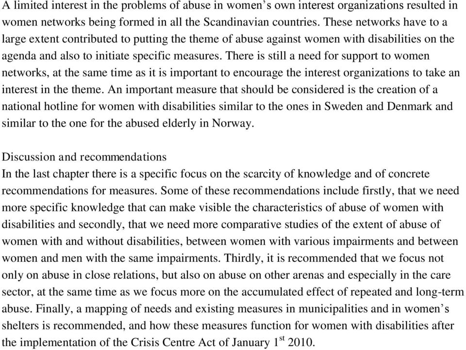 There is still a need for support to women networks, at the same time as it is important to encourage the interest organizations to take an interest in the theme.