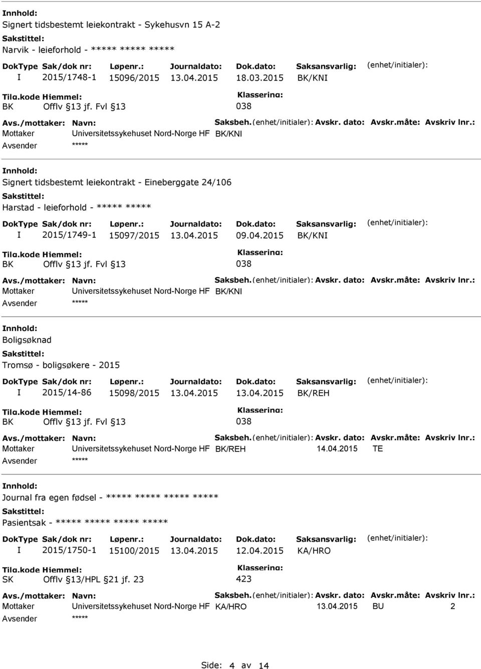 Avskr. dato: Avskr.måte: Avskriv lnr.: Mottaker /KN ***** nnhold: Boligsøknad Tromsø - boligsøkere - 2015 2015/14-86 15098/2015 /REH Avs./mottaker: Navn: Saksbeh. Avskr. dato: Avskr.måte: Avskriv lnr.: Mottaker /REH 14.