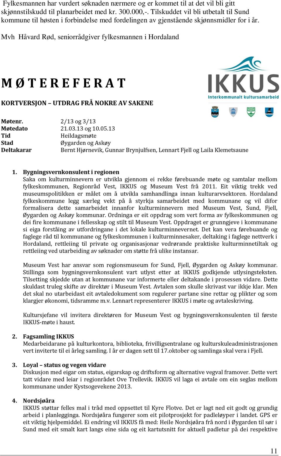 Mvh Håvard Rød, seniorrådgiver fylkesmannen i Hordaland M Ø T E R E F E R A T KORTVERSJON UTDRAG FRÅ NOKRE AV SAKENE Møtenr. 2/13 og 3/13 Møtedato Tid 21.03.13 og 10.05.